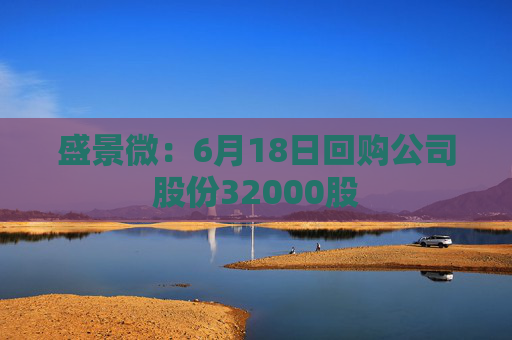 盛景微：6月18日回购公司股份32000股