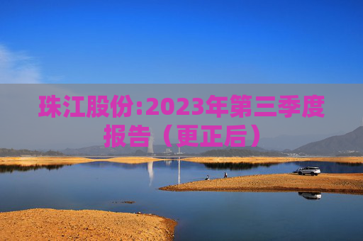 珠江股份:2023年第三季度报告（更正后）