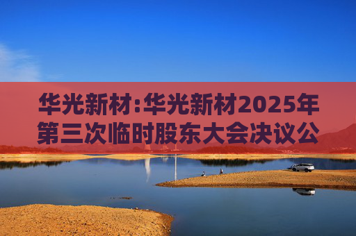 华光新材:华光新材2025年第三次临时股东大会决议公告