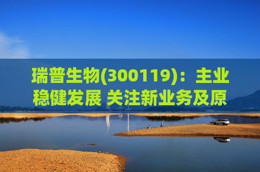 瑞普生物(300119)：主业稳健发展 关注新业务及原料药业绩弹性