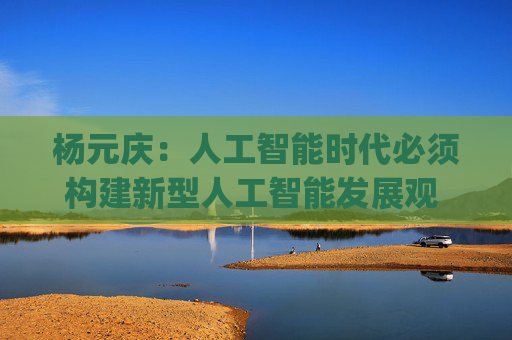 杨元庆：人工智能时代必须构建新型人工智能发展观 | 直击乌镇