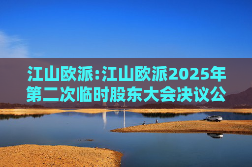 江山欧派:江山欧派2025年第二次临时股东大会决议公告  第1张