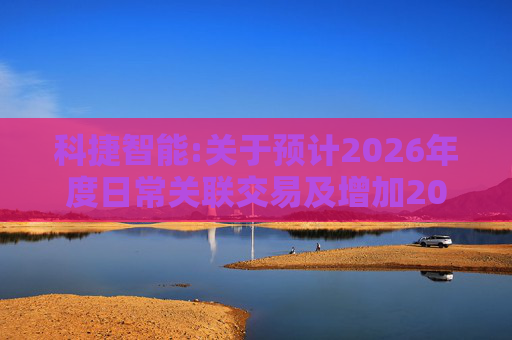 科捷智能:关于预计2026年度日常关联交易及增加2025年度日常关联交易预计的补充公告