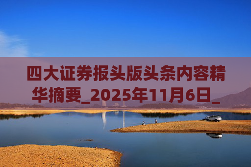 四大证券报头版头条内容精华摘要_2025年11月6日_财经新闻