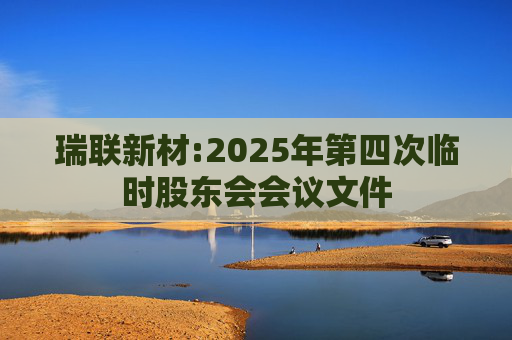 瑞联新材:2025年第四次临时股东会会议文件