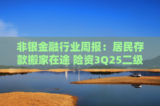 非银金融行业周报：居民存款搬家在途 险资3Q25二级市场权益资产配置规模显著提升