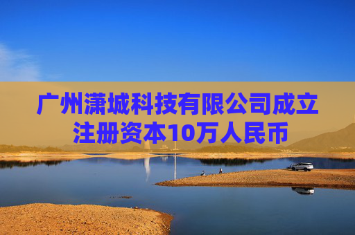 广州潇城科技有限公司成立 注册资本10万人民币