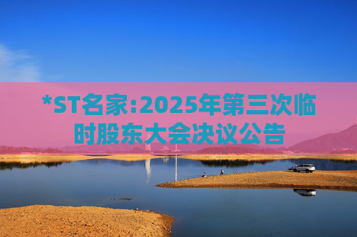 *ST名家:2025年第三次临时股东大会决议公告
