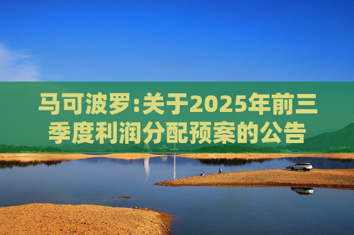 马可波罗:关于2025年前三季度利润分配预案的公告