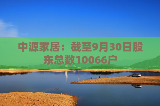 中源家居：截至9月30日股东总数10066户