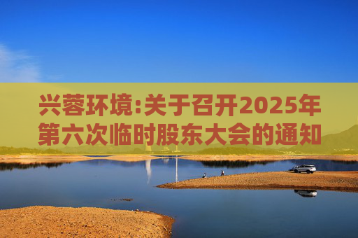 兴蓉环境:关于召开2025年第六次临时股东大会的通知