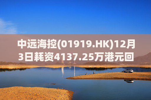 中远海控(01919.HK)12月3日耗资4137.25万港元回购300万股