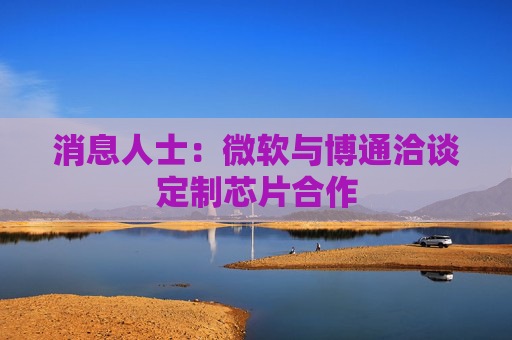 消息人士：微软与博通洽谈定制芯片合作