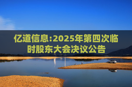 亿道信息:2025年第四次临时股东大会决议公告