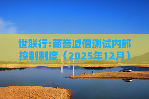 世联行:商誉减值测试内部控制制度（2025年12月）