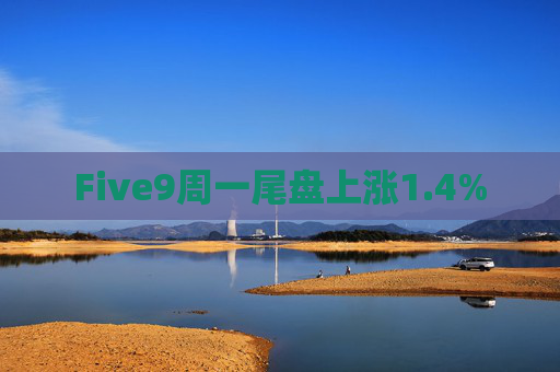 Five9周一尾盘上涨1.4%