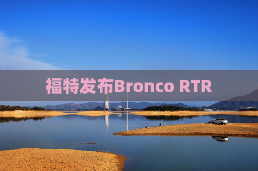 福特发布Bronco RTR