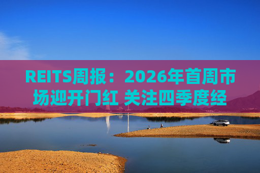 REITS周报：2026年首周市场迎开门红 关注四季度经营表现分化