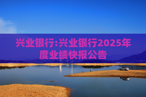兴业银行:兴业银行2025年度业绩快报公告