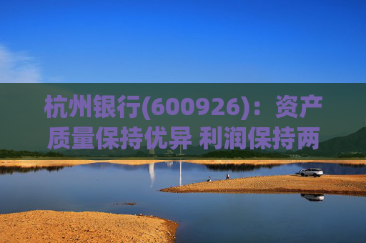杭州银行(600926)：资产质量保持优异 利润保持两位数增长