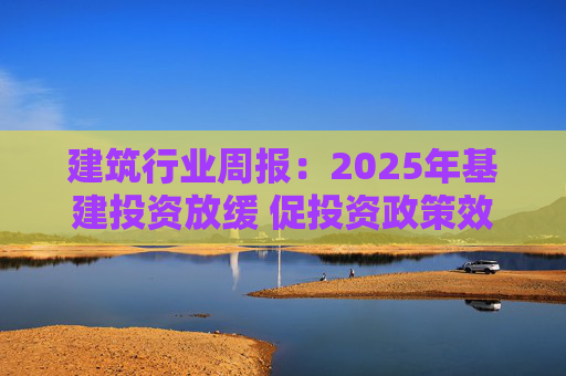 建筑行业周报：2025年基建投资放缓 促投资政策效果将在2026上半年显现