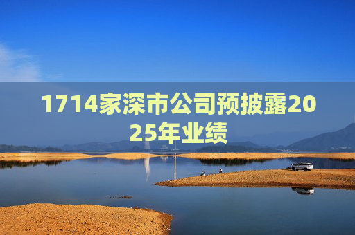 1714家深市公司预披露2025年业绩