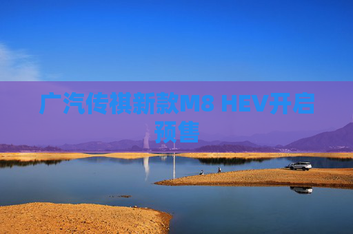 广汽传祺新款M8 HEV开启预售