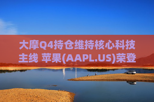 大摩Q4持仓维持核心科技主线 苹果(AAPL.US)荣登榜首、指数ETF仓位下降