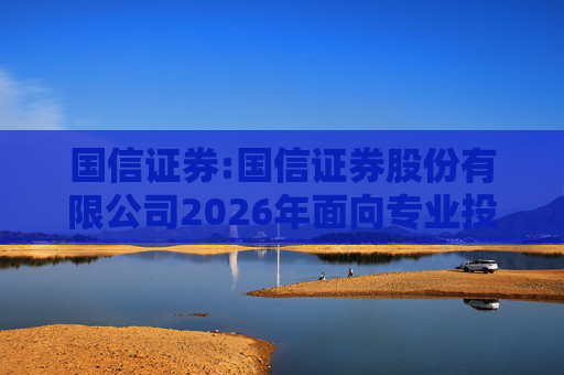 国信证券:国信证券股份有限公司2026年面向专业投资者公开发行永续次级债券（第二期）信用评级报告