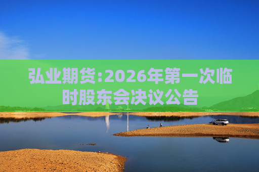 弘业期货:2026年第一次临时股东会决议公告