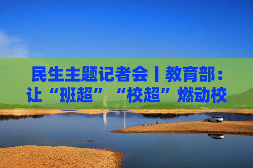 民生主题记者会丨教育部：让“班超”“校超”燃动校园  第1张