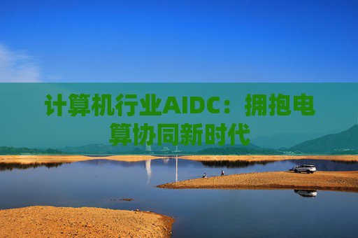 计算机行业AIDC：拥抱电算协同新时代