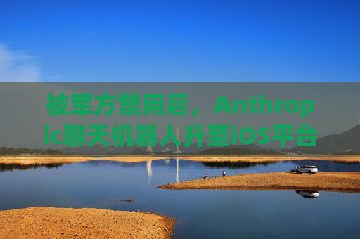 被军方禁用后，Anthropic聊天机器人升至iOS平台第一名