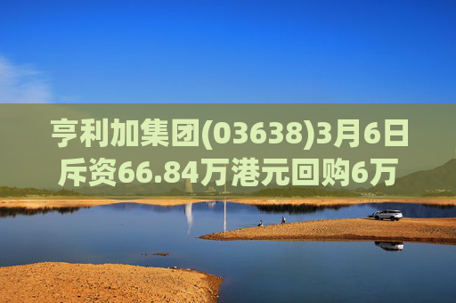 亨利加集团(03638)3月6日斥资66.84万港元回购6万股
