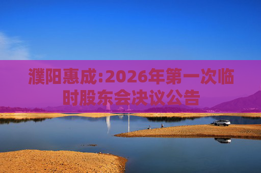 濮阳惠成:2026年第一次临时股东会决议公告