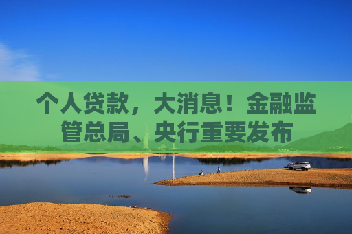 个人贷款，大消息！金融监管总局、央行重要发布  第1张
