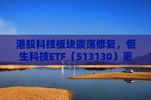 港股科技板块震荡修复，恒生科技ETF（513130）更名为“恒生科技ETF华泰柏瑞”  第1张
