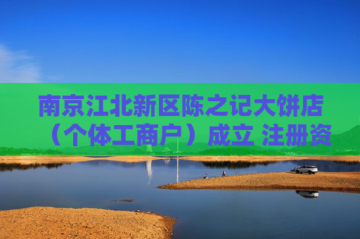 南京江北新区陈之记大饼店（个体工商户）成立 注册资本1万人民币  第1张