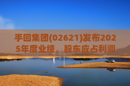 手回集团(02621)发布2025年度业绩，股东应占利润7.93亿元
