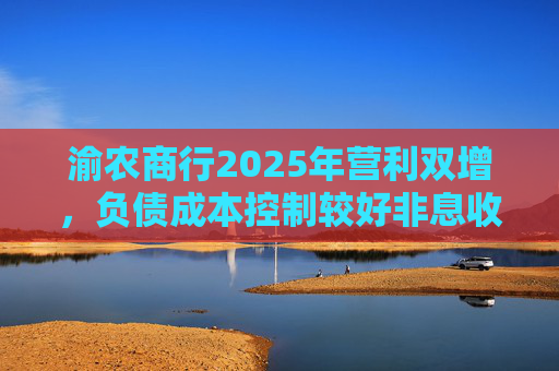 渝农商行2025年营利双增，负债成本控制较好非息收入有所下降