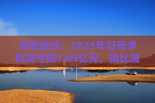 沐曦股份：2025年归母净利润亏损7.89亿元，同比减亏