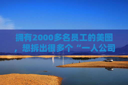 拥有2000多名员工的美图，想拆出很多个“一人公司”