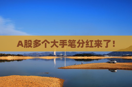 A股多个大手笔分红来了！