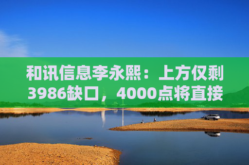 和讯信息李永熙：上方仅剩3986缺口，4000点将直接突破  第1张