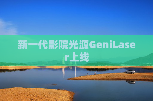 新一代影院光源GeniLaser上线  第1张