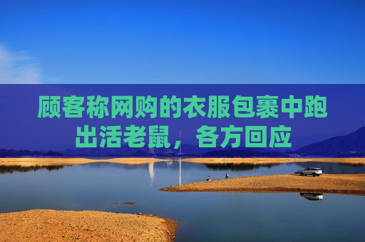 顾客称网购的衣服包裹中跑出活老鼠，各方回应