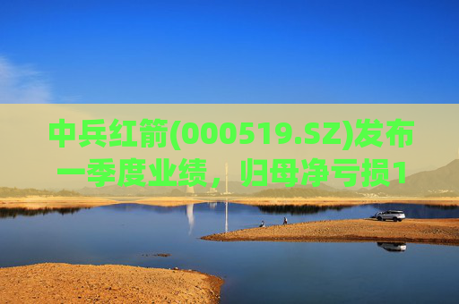 中兵红箭(000519.SZ)发布一季度业绩，归母净亏损1.29亿元  第1张