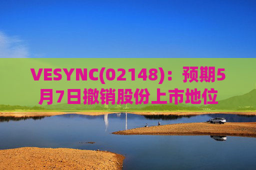 VESYNC(02148)：预期5月7日撤销股份上市地位