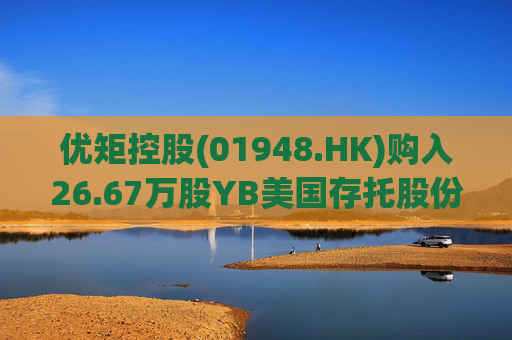 优矩控股(01948.HK)购入26.67万股YB美国存托股份