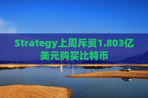 Strategy上周斥资1.803亿美元购买比特币